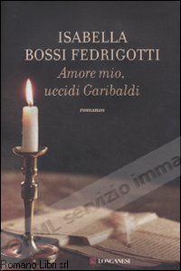 AMORE MIO, UCCIDI GARIBALDI