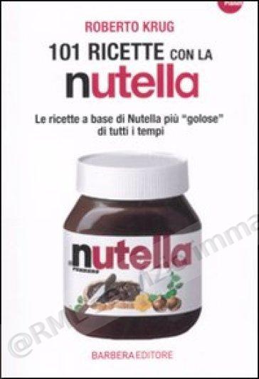 101 RICETTE CON LA NUTELLA